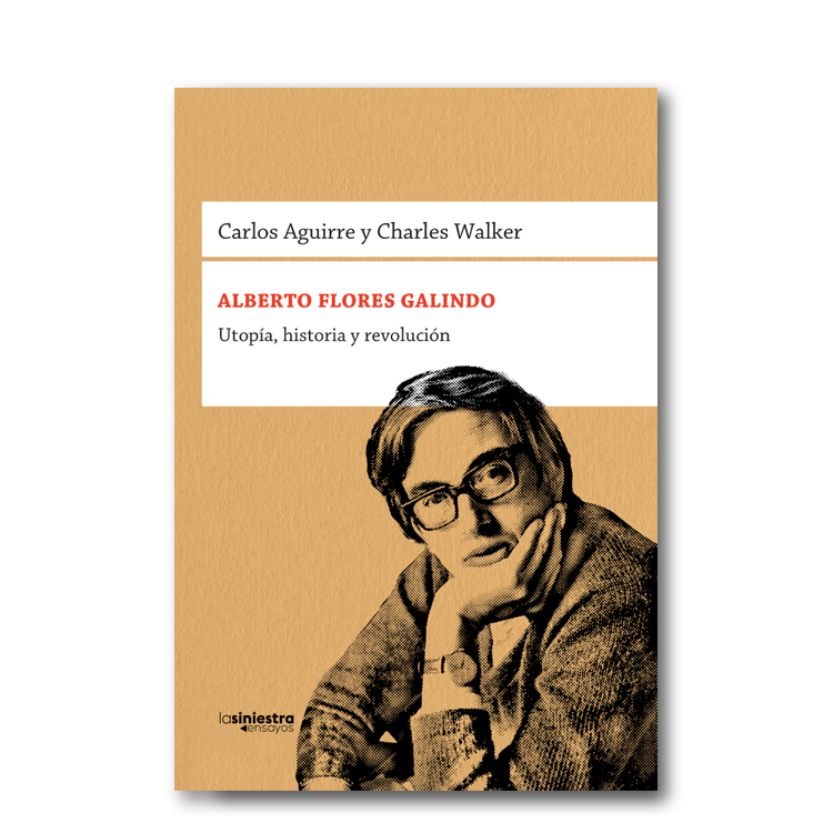 Alberto Flores Galindo. Utopía, historia y revolución