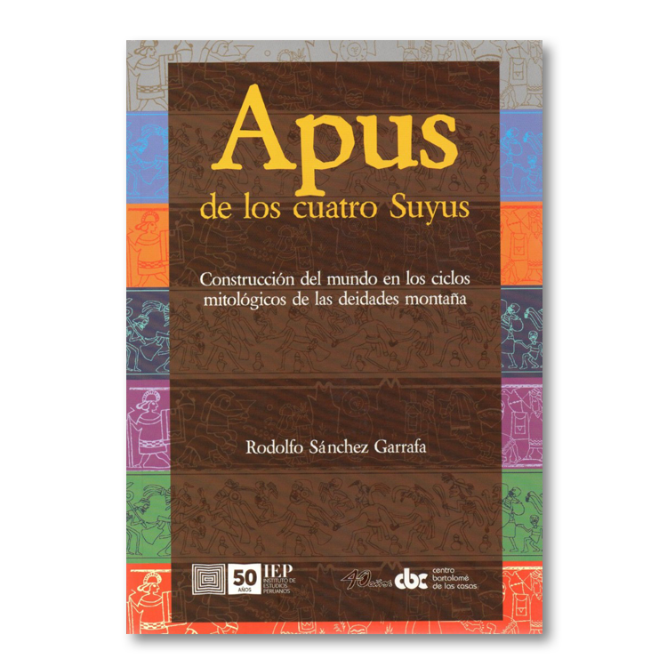 Apus de los Cuatro Suyus. Construcción del mundo en los ciclos mitológicos de las deidades montaña