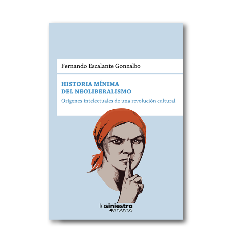 Historia mínima del neoliberalismo. Orígenes intelectuales de una revolución cultural