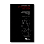 La luz tras la memoria: artículos periodísticos sobre literatura y cultura (1945-1965). Tomo I