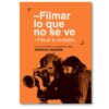 Filmar lo que no se ve. Filmar lo invisible. Una manera de hacer documentales