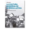 La cultura moderna de América Latina. La tercera modernidad (1973-2020). Vol. III