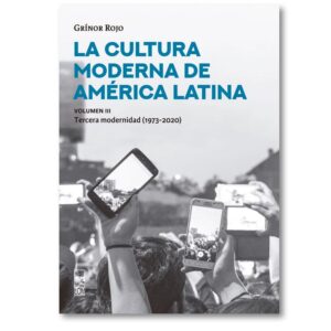 La cultura moderna de América Latina. La tercera modernidad (1973-2020). Vol. III