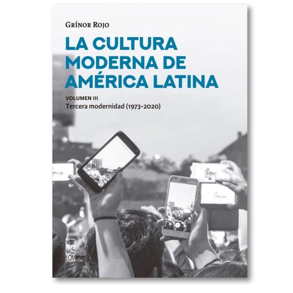 La cultura moderna de América Latina. La tercera modernidad (1973-2020). Vol. III