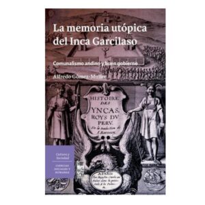 La memoria utópica del Inca Garcilaso. Comunalismo andino y buen gobierno