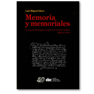 Memoria y memoriales: la creación del programa político de la nación Indiana. Siglos XVI-XVIII
