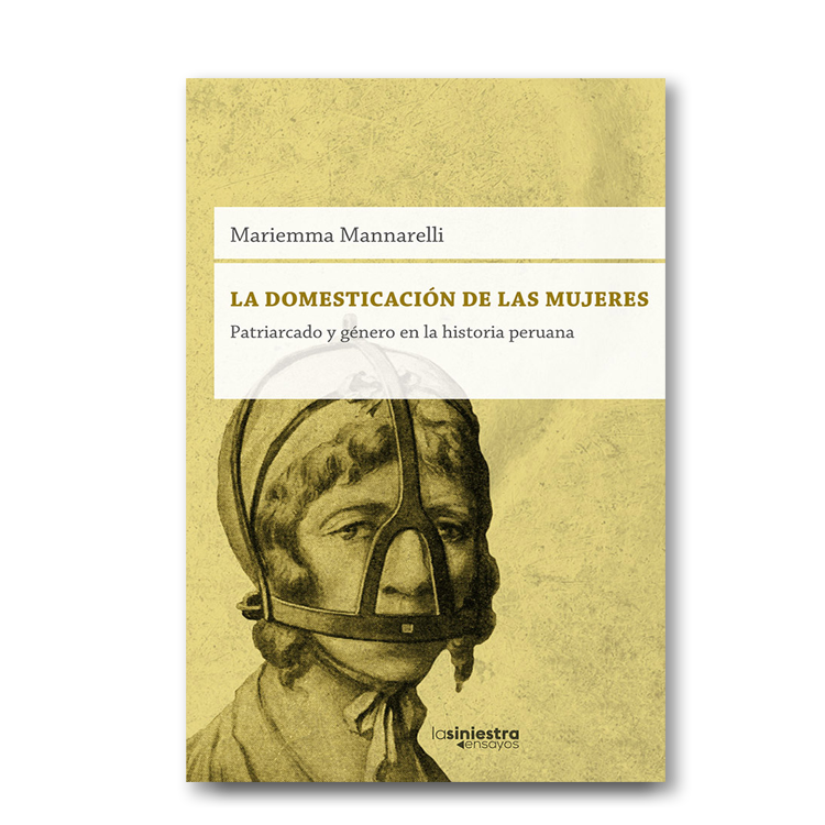 La domesticación de las mujeres. Patriarcado y género en la historia peruana