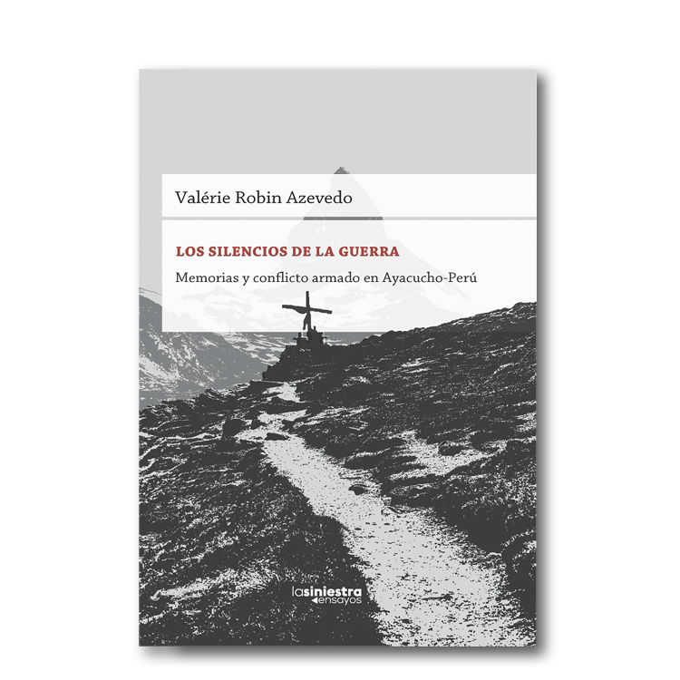 Los silencios de la guerra. Memorias y conflicto armado en Ayacucho-Perú