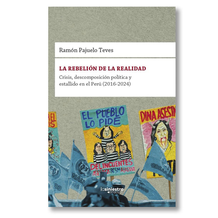La rebelión de la realidad. Crisis, descomposición política y estallido en el Perú (2016-2024)