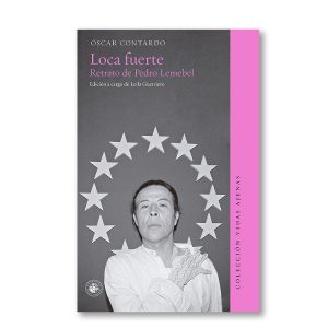 Loca fuerte. Retrato de Pedro Lemebel