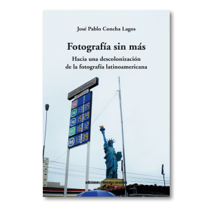 Fotografía sin más. Hacia una descolonización de la fotografía lationamericana
