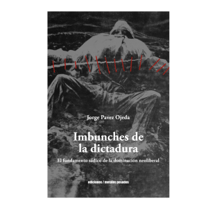 Imbunches de la dictadura. El fundamento sádico de la dominación neoliberal