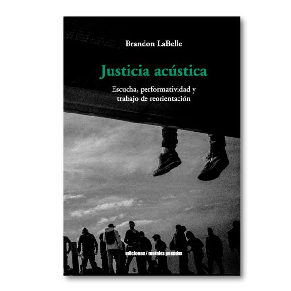 Justicia acústica. Escucha, peformatividad y trabajo de reorientación