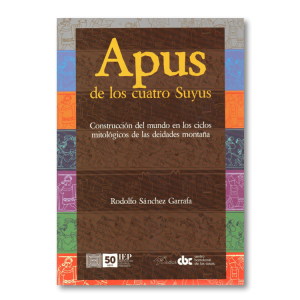 Apus de los Cuatro Suyus. Construcción del mundo en los ciclos mitológicos de las deidades montaña