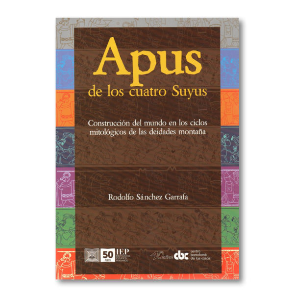 Apus de los Cuatro Suyus. Construcción del mundo en los ciclos mitológicos de las deidades montaña