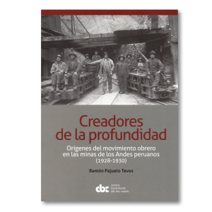 Creadores de profundidad. Orígenes del movimiento obrero en las minas de los Andes peruanos (1928-1930)