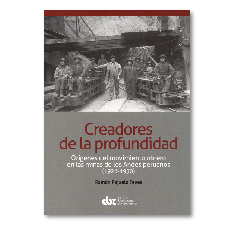 Creadores de profundidad. Orígenes del movimiento obrero en las minas de los Andes peruanos (1928-1930)
