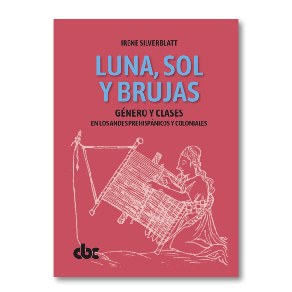 Luna, sol y brujas. Género y clase en los Andes prehispánicos y coloniales