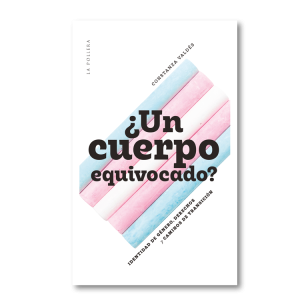 ¿Un cuerpo equivocado? Identidad de género, derechos y caminos de transición