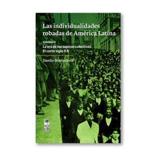 Las individualidades robadas de América Latina. Volumen II / La era de los sujetos colectivos. El corto siglo XX